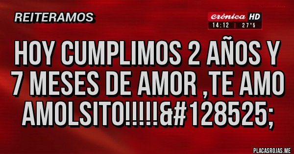 Placas Rojas - Hoy cumplimos 2 años y 7 meses de amor ,TE AMO AMOLSITO!!!!!&#128525;