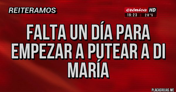 Placas Rojas - Falta un día para empezar a putear a Di María