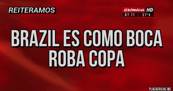 Placas Rojas - BRAZIL ES COMO BOCA ROBA COPA Placas Rojas - BRAZIL ES COMO BOCA ROBA COPA