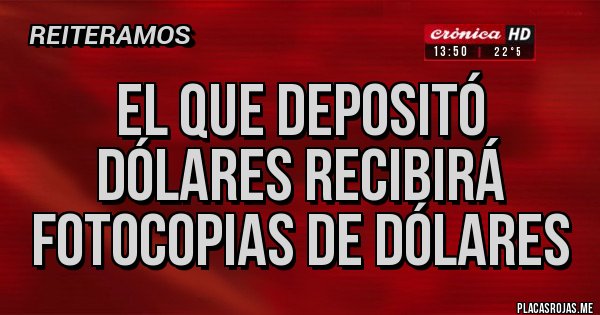 Placas Rojas - El que depositó dólares recibirá fotocopias de dólares