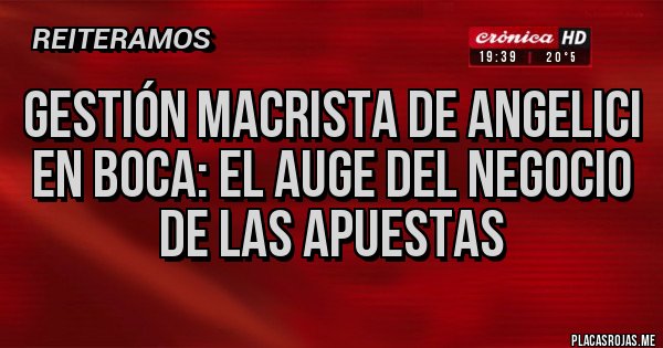 Placas Rojas - Gestión Macrista de Angelici en BOCA: el auge del negocio de las apuestas 