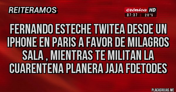 Placas Rojas - Fernando Esteche twitea desde un IPHONE en Paris a favor de Milagros Sala , mientras te militan la cuarentena planera JAJA FdeTODES