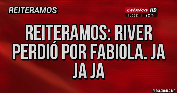 Placas Rojas - REITERAMOS: River perdió por Fabiola. JA JA JA Placas Rojas - REITERAMOS: River perdió por Fabiola. JA JA JA