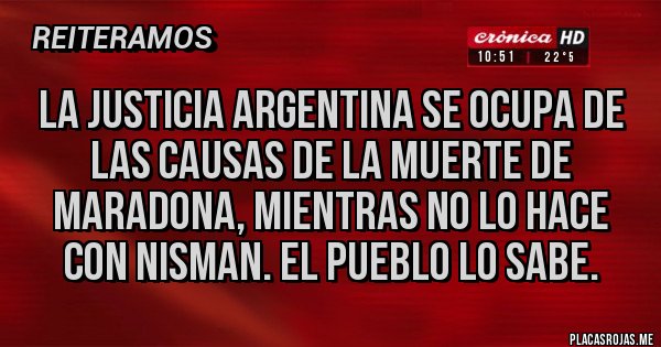 Placas Rojas - La justicia argentina se ocupa de las causas de la muerte de Maradona, mientras no lo hace con NISMAN. El pueblo lo sabe.