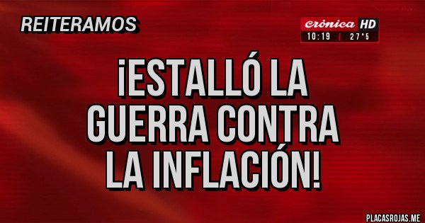 Placas Rojas - ¡estalló la
guerra contra
la inflación!