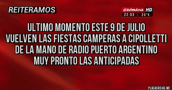 Placas Rojas - ULTIMO MOMENTO ESTE 9 DE JULIO 
VUELVEN LAS FIESTAS CAMPERAS A CIPOLLETTI
DE LA MANO DE RADIO PUERTO ARGENTINO 
MUY PRONTO LAS ANTICIPADAS 