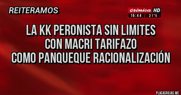 Placas Rojas - La kk peronista sin limites 
con Macri tarifazo
como panqueque racionalización 
