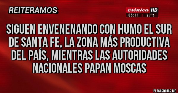 Placas Rojas - Siguen envenenando con humo el sur de Santa Fe, la zona más productiva del país, mientras las autoridades nacionales papan moscas