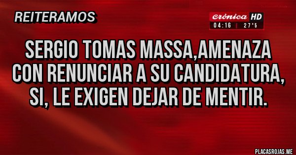 Placas Rojas - Sergio tomas Massa,amenaza con renunciar a su candidatura, si, le exigen dejar de mentir.