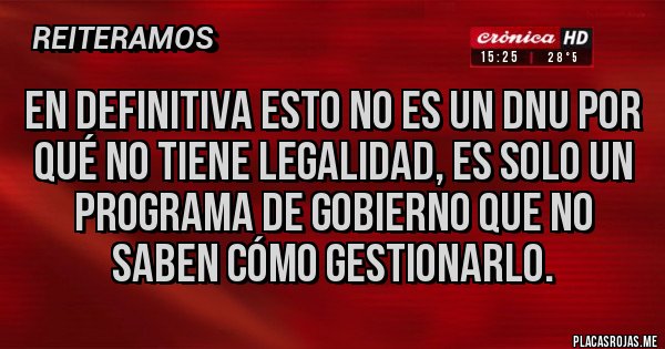 Placas Rojas - En definitiva esto no es un DNU por qué no tiene legalidad, es solo un programa de gobierno que no saben cómo gestionarlo.