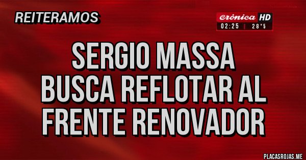 Placas Rojas - Sergio Massa
busca reflotar al Frente Renovador Placas Rojas - Sergio Massa
busca reflotar al Frente Renovador