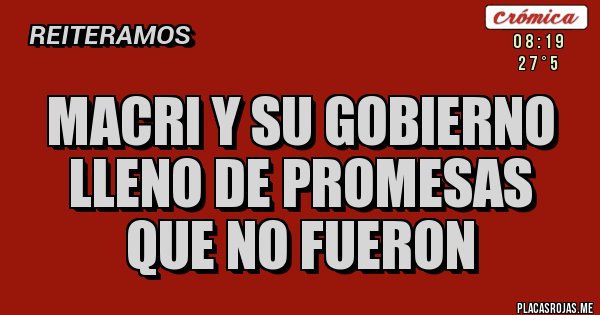 Placas Rojas - Macri y su gobierno lleno de promesas que no fueron