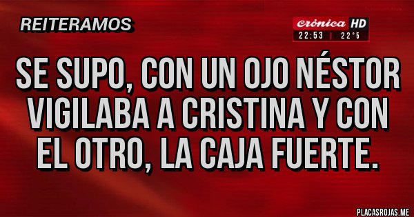 Placas Rojas - SE SUPO, CON UN OJO NÉSTOR VIGILABA A CRISTINA Y CON EL OTRO, LA CAJA FUERTE.