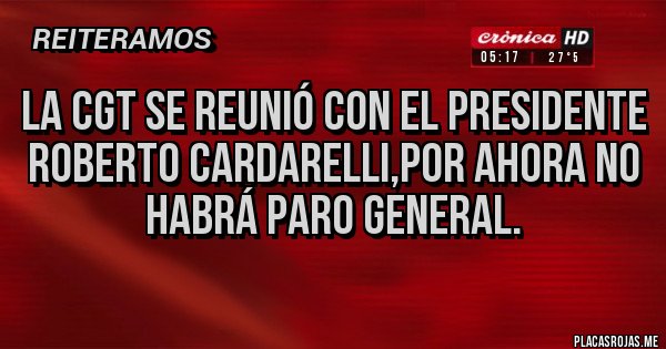 Placas Rojas - La CGT se reunió con el presidente Roberto Cardarelli,por ahora no habrá paro general.