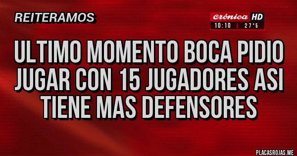 Placas Rojas - Ultimo momento boca pidio jugar con 15 jugadores asi tiene mas defensores