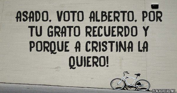 Placas Rojas - Asado, voto Alberto, por tu grato recuerdo y porque a Cristina la quiero!