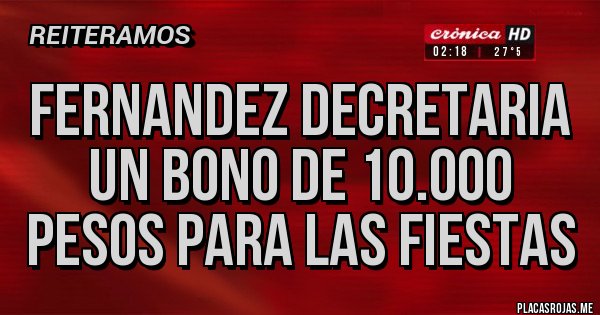 Placas Rojas - FERNANDEZ DECRETARIA UN BONO DE 10.000 PESOS PARA LAS FIESTAS