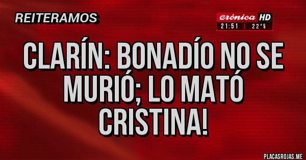 Placas Rojas - Clarín: Bonadío no se murió; lo mató Cristina!