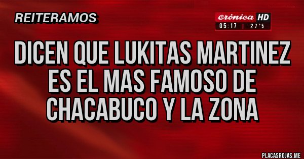 Placas Rojas - Dicen que LUKITAS MARTINEZ es el mas FAMOSO de CHACABUCO y la ZONA