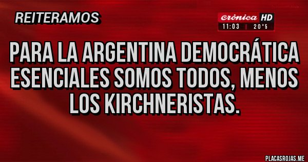 Placas Rojas - Para la argentina democrática esenciales somos todos, menos los kirchneristas.