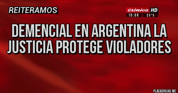 Placas Rojas - DEMENCIAL EN ARGENTINA LA JUSTICIA PROTEGE VIOLADORES
