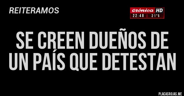 Placas Rojas - SE CREEN DUEÑOS DE UN PAÍS QUE DETESTAN