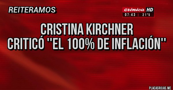 Placas Rojas - Cristina Kirchner 
criticó ''el 100% de inflación''
