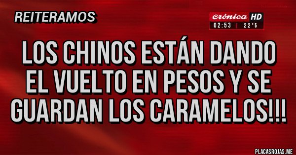Placas Rojas - LOS CHINOS ESTÁN DANDO EL VUELTO EN PESOS Y SE GUARDAN LOS CARAMELOS!!!