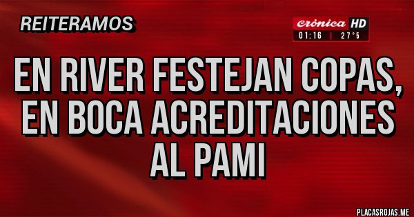 Placas Rojas - EN RIVER FESTEJAN COPAS,
EN BOCA ACREDITACIONES AL PAMI