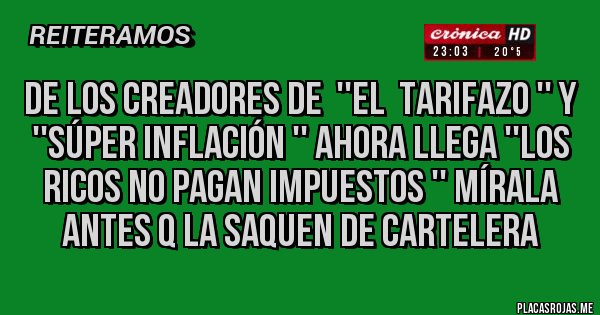 Placas Rojas - De los creadores de  ''el  tarifazo '' y ''súper inflación '' ahora llega ''los ricos no pagan impuestos '' mírala antes q la saquen de cartelera 