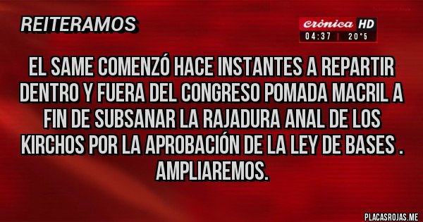 Placas Rojas - El SAME comenzó hace instantes a repartir dentro y fuera del Congreso pomada Macril a fin de subsanar la rajadura anal de los Kirchos por la aprobación de la Ley de Bases . Ampliaremos.