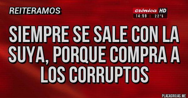 Placas Rojas - Siempre se sale con la suya, porque compra a los corruptos 