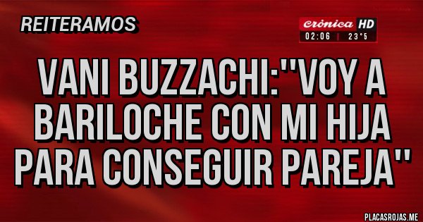 Placas Rojas - vani buzzachi:''voy a bariloche con mi hija para conseguir pareja''