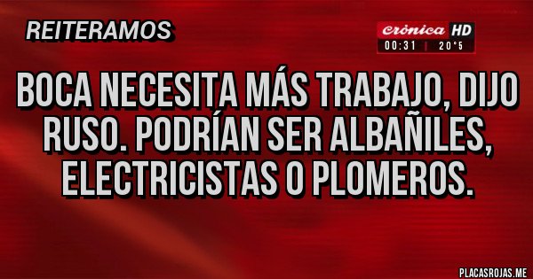 Placas Rojas - Boca necesita más trabajo, dijo ruso. Podrían ser albañiles, electricistas o plomeros.