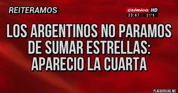 Placas Rojas - LOS ARGENTINOS NO PARAMOS DE SUMAR ESTRELLAS:
Aparecio la cuarta