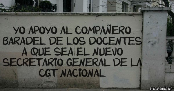 Placas Rojas - YO APOYO AL COMPAÑERO BARADEL DE LOS DOCENTES A QUE SEA EL NUEVO SECRETARIO GENERAL DE LA CGT NACIONAL