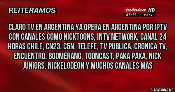 Placas Rojas - claro tv en argentina ya opera en argentina por iptv con canales como nicktoons, intv network, canal 24 horas chile, cn23, c5n, telefe, tv publica, cronica tv, encuentro, boomerang, tooncast, paka paka, nick juniors, nickelodeon y muchos canales mas 