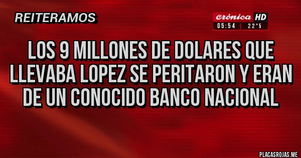 Placas Rojas - Los 9 millones de dolares que llevaba Lopez se peritaron y eran de un conocido banco nacional