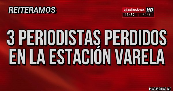 Placas Rojas - 3 periodistas perdidos en la estación Varela