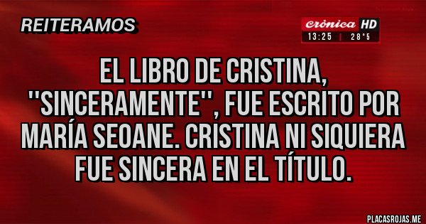 Placas Rojas - El libro de Cristina, ''Sinceramente'', fue escrito por María Seoane. Cristina ni siquiera fue sincera en el título.