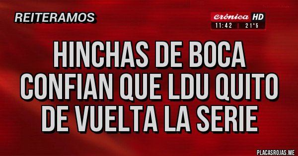 Placas Rojas - HINCHAS DE BOCA CONFIAN QUE LDU QUITO DE VUELTA LA SERIE Placas Rojas - HINCHAS DE BOCA CONFIAN QUE LDU QUITO DE VUELTA LA SERIE