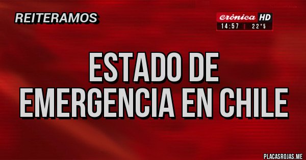 Placas Rojas - ESTADO DE EMERGENCIA EN CHILE