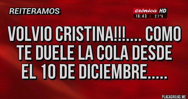 Placas Rojas - Volvio Cristina!!!.... Como te duele la Cola desde el 10 de Diciembre.....