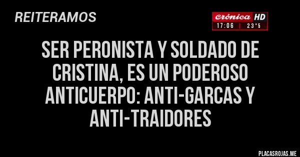 Placas Rojas - Ser Peronista y Soldado de Cristina, es un poderoso anticuerpo: anti-garcas y anti-traidores