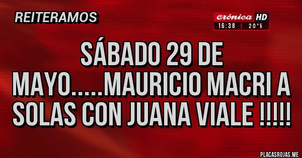 Placas Rojas - Sábado 29 de Mayo.....Mauricio Macri a solas con Juana Viale !!!!!
