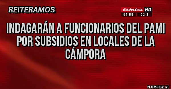 Placas Rojas - indagarán a funcionarios del PAMI por subsidios en locales de La Cámpora
