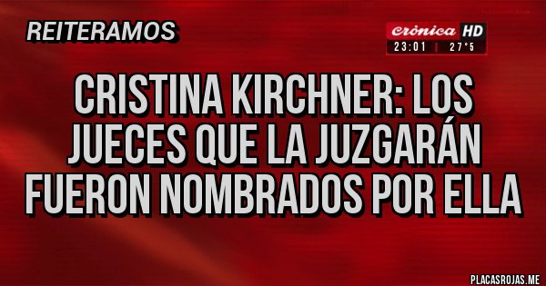 Placas Rojas - Cristina Kirchner: Los jueces que la juzgarán fueron nombrados por ella Placas Rojas - Cristina Kirchner: Los jueces que la juzgarán fueron nombrados por ella