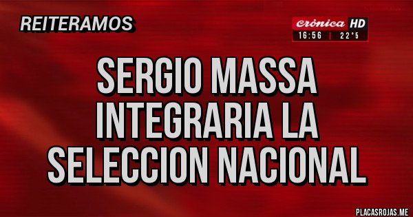 Placas Rojas - SERGIO MASSA INTEGRARIA LA SELECCION NACIONAL Placas Rojas - SERGIO MASSA INTEGRARIA LA SELECCION NACIONAL