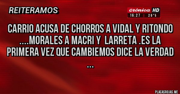 Placas Rojas - CARRIO ACUSA DE CHORROS A VIDAL Y RITONDO ....MORALES A MACRI Y  LARRETA .ES LA PRIMERA VEZ QUE CAMBIEMOS DICE LA VERDAD
...