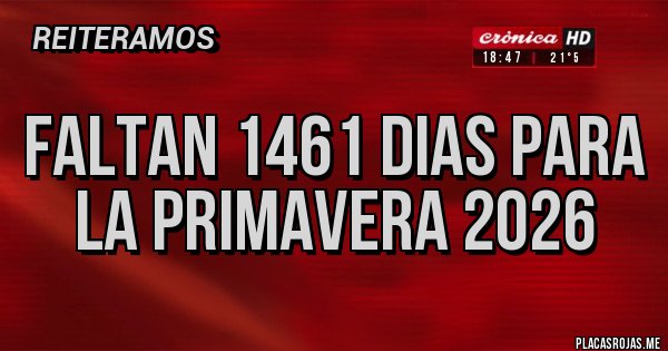 Placas Rojas - FALTAN 1461 DIAS PARA LA PRIMAVERA 2026